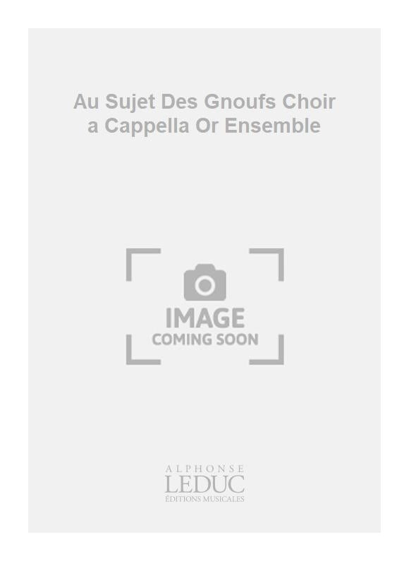 Au sujet des Gnoufs - chœur a cappella ou ensemble | Bruno Ducol