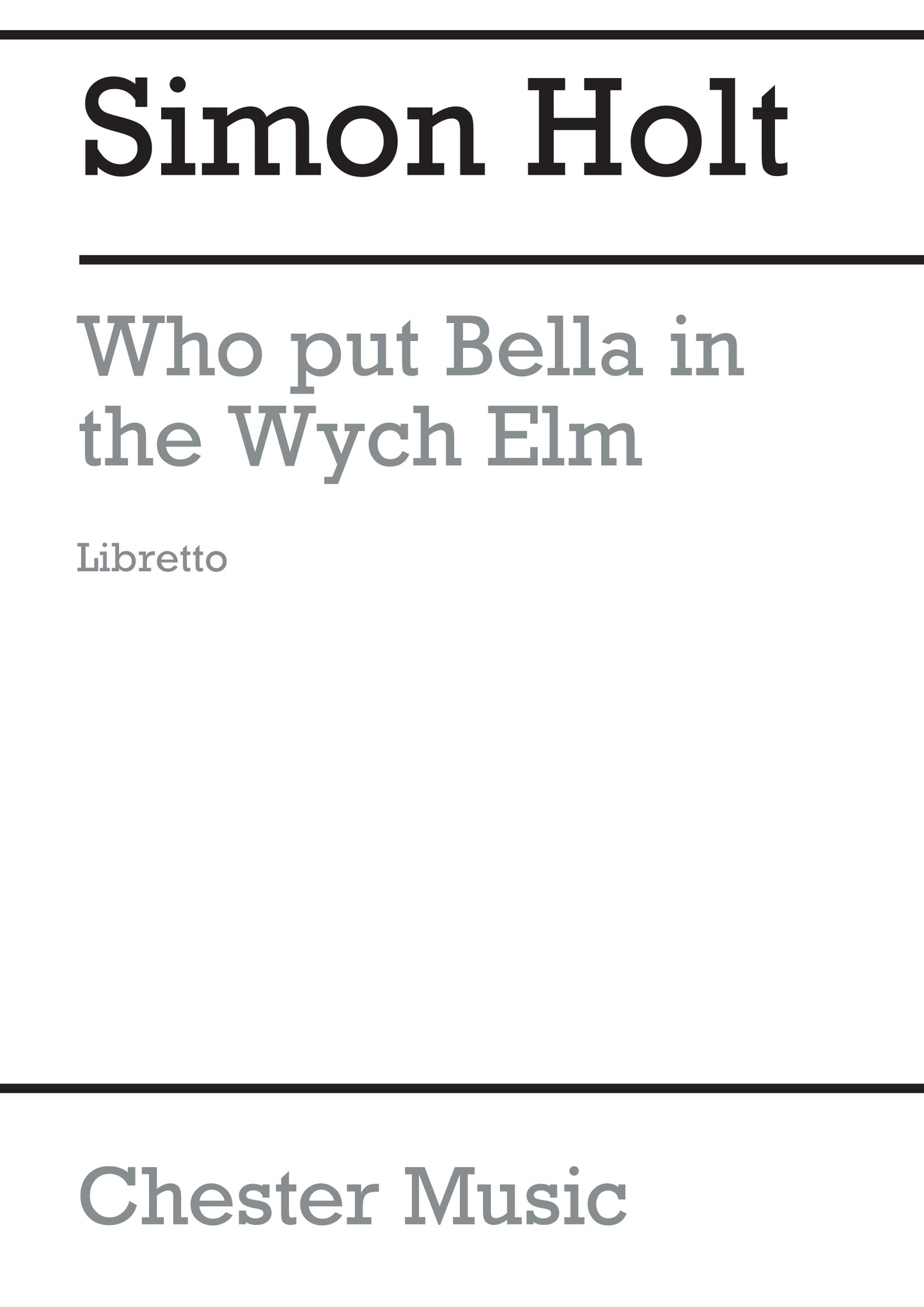 Who Put Bella In The Wych Elm (Libretto) de Simon Holt, Livre pour opéra