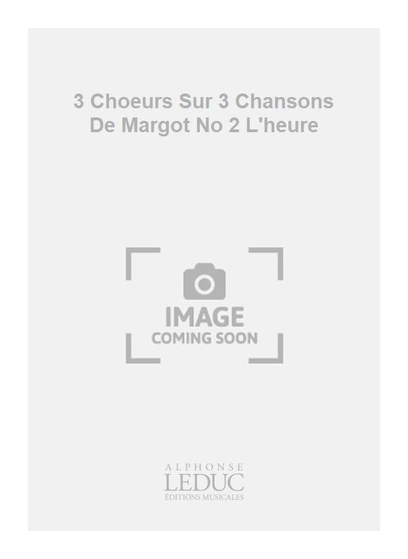 3 Chœurs Sur 3 Chansons De Margot No 2 L'heure | Georges Migot