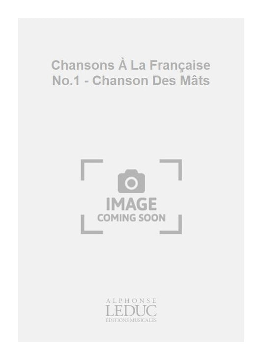 Chansons À La Française No.1 - Chanson Des Mâts de René Berthelot, Partition chorale pour chœur mixte a cappella