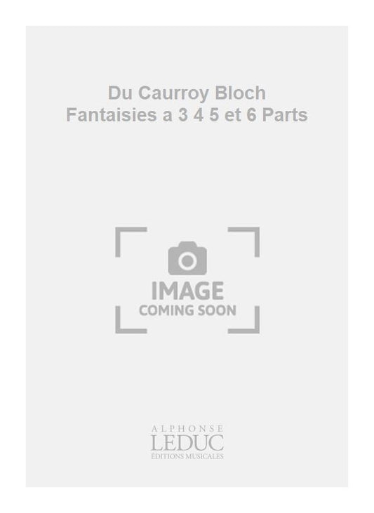 Du Caurroy Bloch Fantaisies a 3 4 5 et 6 Parts de Eustache du Caurroy, Livre pour voix