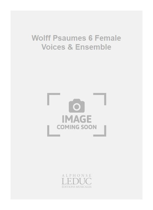 Wolff Psaumes 6 Female Voices & Ensemble | Chœur