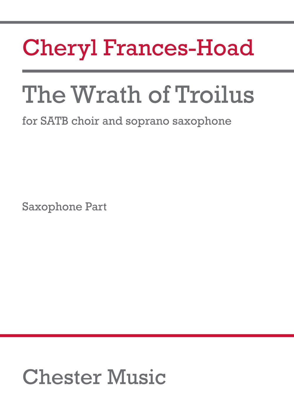 The Wrath Of Troilus (Part) de Cheryl Frances-Hoad, Partie séparée pour sATB et Saxophone soprano